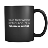 I Could Agree With You Black Mug