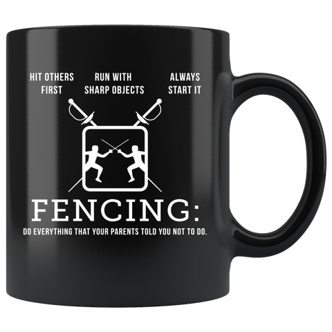 Fencing: Do Everything That Your Parents Told You Not To Do. 11oz Black Mug