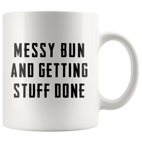 Messy Bun And Getting Stuff Done 11oz White Mug