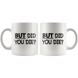 But Did You Die White Mug