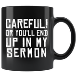 Careful! Or You'll End Up In My Sermon 11oz Black Mug