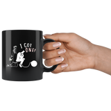 I Got One 11oz Black Mug