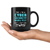 Yes, I'm A Cyber Security Analyst But I Can't Fix Stupid. 11oz Black Mug