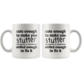 Cute Enough To Make You Stutter Skilled Enough To Fix It 11oz White Mug