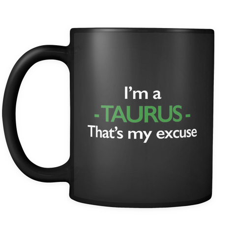 I'm A Taurus That's My Excuse Black Mug