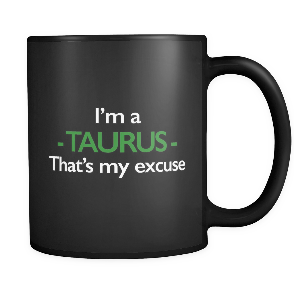 I'm A Taurus That's My Excuse Black Mug