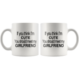 If You Think I'm Cute You Should Meet My Girlfriend White Mug