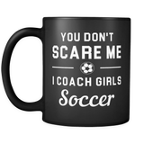 You don't scare me I coach girls soccer mug