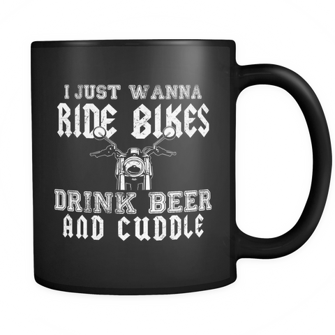 I Just Wanna Ride Bikes Drink Beer and Cuddle Black Mug