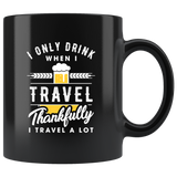 I Only Drink When I Travel. Thankfully I Travel A Lot 11oz Black Mug