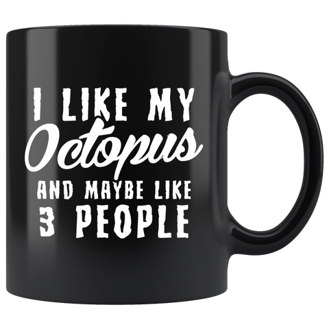 I Like My Octopus And Maybe Like 3 People 11oz Black Mug
