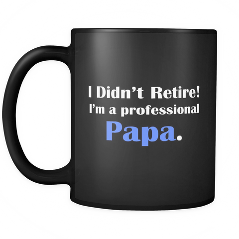 I didn't retire I'm a Professional Papa Mug
