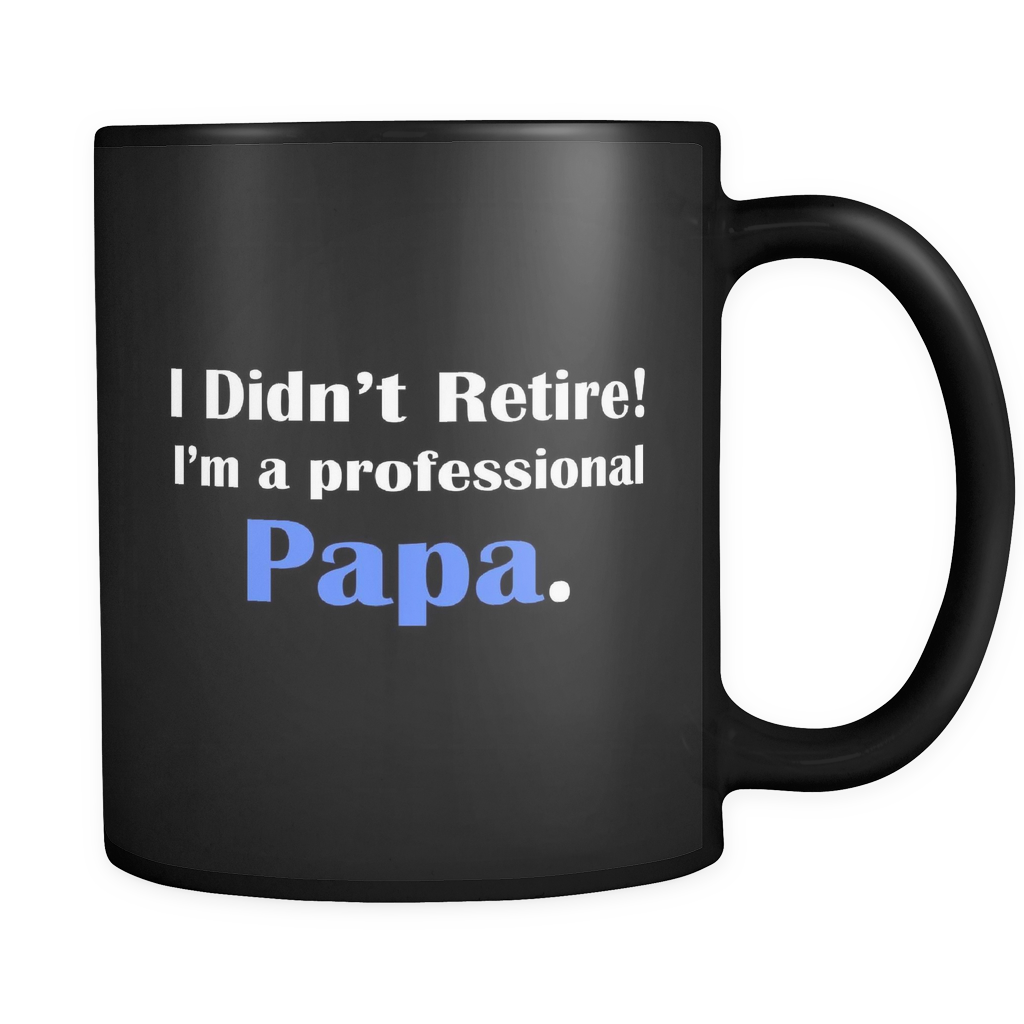 I didn't retire I'm a Professional Papa Mug