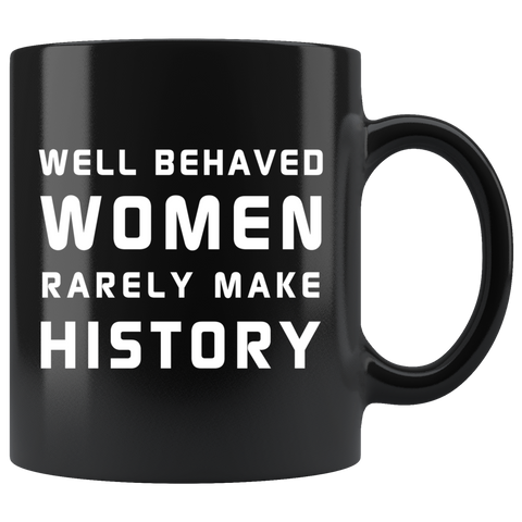 Well Behaved Women Rarely Make History 11oz Black Mug