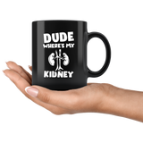 Dude Where's My Kidney 11oz Black Mug