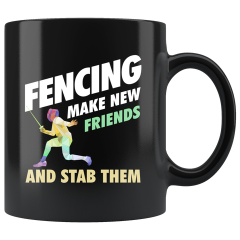 Fencing Make New Friends And Stab Them 11oz Black Mug