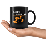 I Graduated. Now I'm Like Smart And Stuff 11oz Black Mug