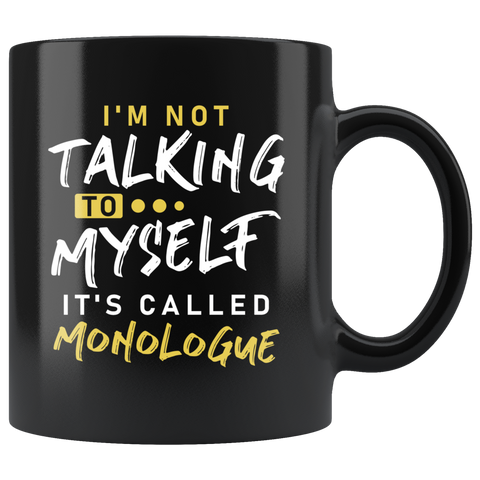 I'm Not Talking To Myself It's Called Monologue 11oz Black Mug