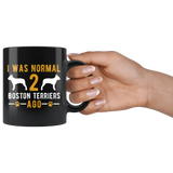 I Was Normal 2 Boston Terriers Ago 11oz Black Mug