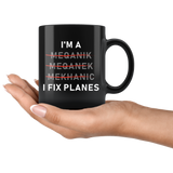 I'm A Meqanik Meqanek Mekhanic I Fix Planes 11oz Black Mug