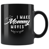 I Make Mommy Moves 11oz Black Mug