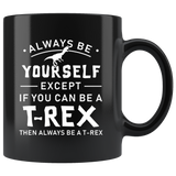 Always Be Yourself Except If You Can Be A T-Rex 11oz Black Mug