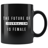 The Future Of Journalism Is Female 11oz Black Mug