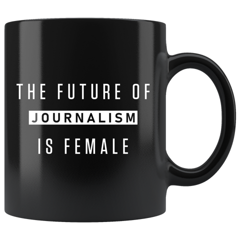 The Future Of Journalism Is Female 11oz Black Mug