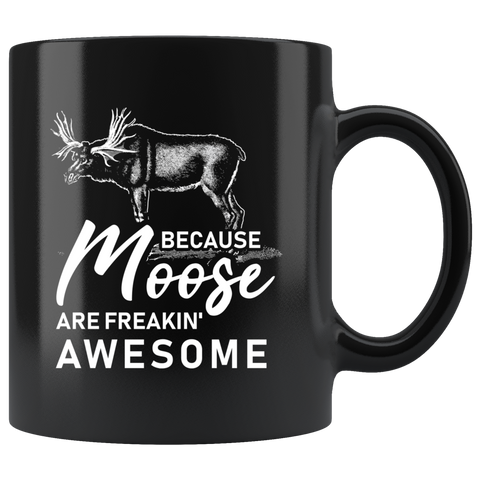 Because Moose Are Freakin' Awesome 11oz Black Mug