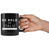 Be Bold Or Italic. Not Just Regular 11oz Black Mug