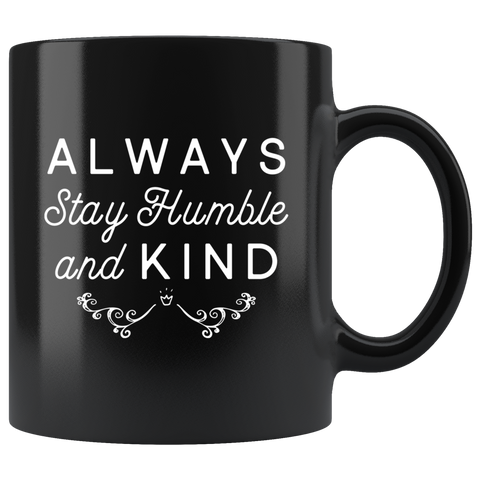 Always Stay Humble And Kind 11oz Black Mug