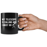 My Telescope Is Calling And I Must Go 11oz Black Mug