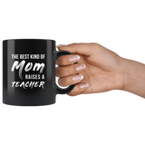 The Best Kind Of Mom Raises A Teacher 11oz Black Mug