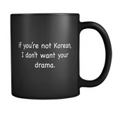 If You're Not Korean, I Don't Want Your Drama Black Mug