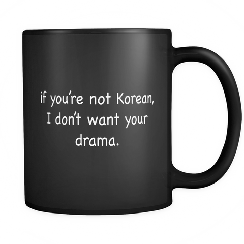 If You're Not Korean, I Don't Want Your Drama Black Mug