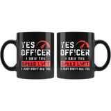 Yes Officer, I Saw The Speed Limit I Just Didn't See You. 11oz Black Mug
