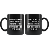 I Don't Always Tell People Where I Fish. But When I Do, It's A Lie 11oz Black Mug