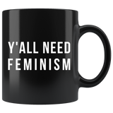 Y'All Need Feminism 11oz Black Mug