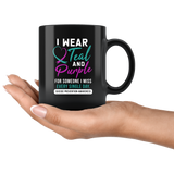 I Wear Teal And Purple For Someone I Miss Every Single Day. 11oz Black Mug