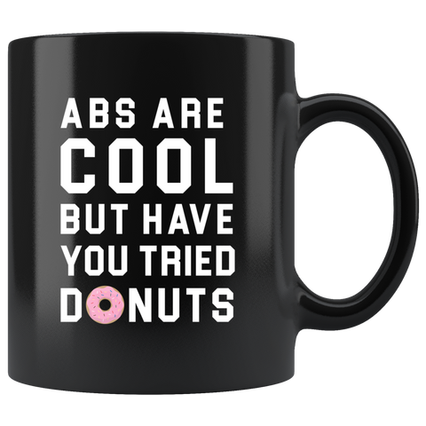 Abs Are Cool But Have You Tried Donuts? 11oz Black Mug