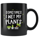 Sometimes I Wet My Plants 11oz Black Mug
