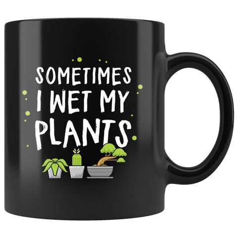 Sometimes I Wet My Plants 11oz Black Mug
