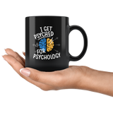 I Get Psyched For Psychology 11oz Black Psychologist Coffee Mug