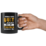 I Would Have Quit Already But My Trainer Scares Me 11oz Black Mug