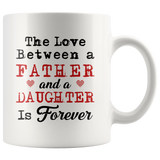 The Love Between A Father And A Daughter Is Forever 11oz White Mug