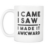I Came I Saw I Made It Awkward White Mug