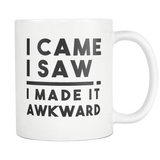 I Came I Saw I Made It Awkward White Mug