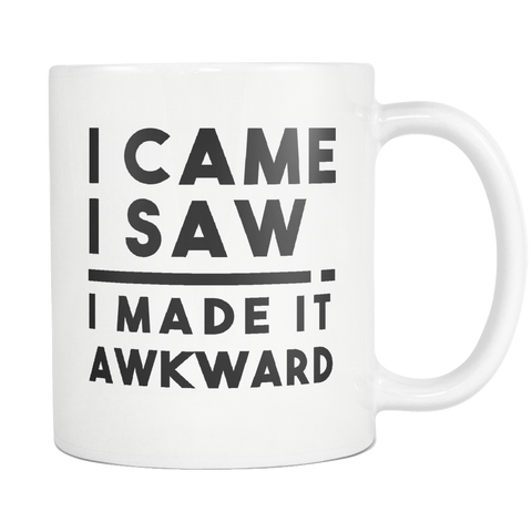 I Came I Saw I Made It Awkward White Mug