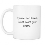 If You're Not Korean, I Don't Want Your Drama Mug