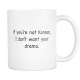 If You're Not Korean, I Don't Want Your Drama Mug